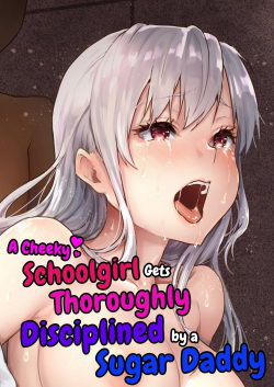 Namaiki na Papakatsu Joshikousei ni Oji-san ga Tappuri Shitsukete Agemashita  | A Cheeky Schoolgirl Gets Thoroughly Disciplined by a Sugar Daddy