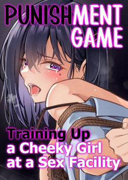 Oshioki Game ~Kyousei Shisetsu de Namaiki Musume o Choukyou Shimasu~ | Punishment Game - Training up a Cheeky Girl at a Sex Facility
