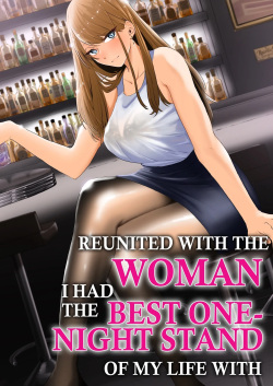 Kako ni Ichido Yatta dakedaga, Saikou ni Aishou no Ii Onna to Saikai Shita Hanashi  | Reunited With the Woman I Had the Best One-Night Stand of My Life With